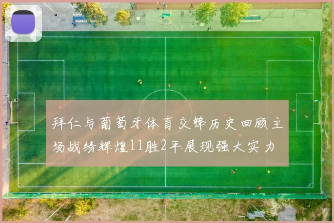 拜仁与葡萄牙体育交锋历史回顾主场战绩辉煌11胜2平展现强大实力