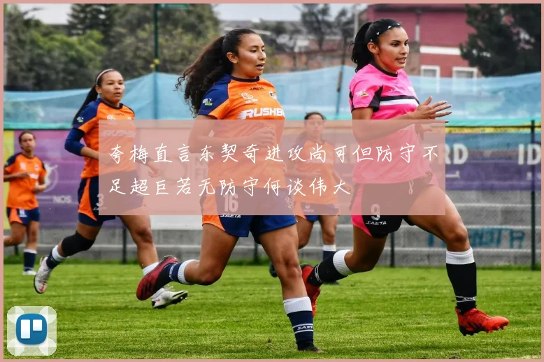 夸梅直言东契奇进攻尚可但防守不足超巨若无防守何谈伟大